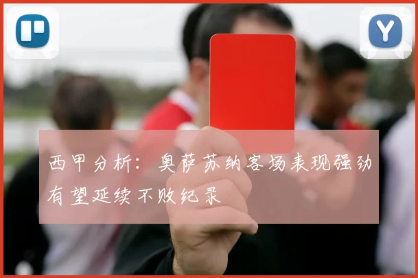 西甲分析：奥萨苏纳客场表现强劲有望延续不败纪录